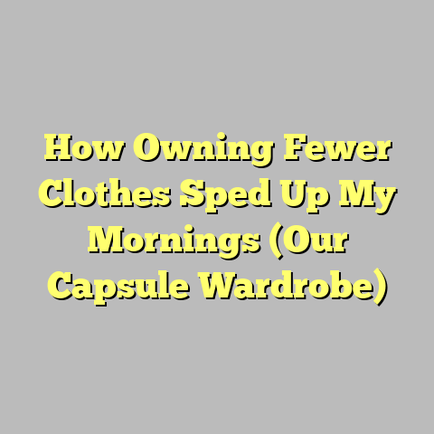 How Owning Fewer Clothes Sped Up My Mornings (Our Capsule Wardrobe)