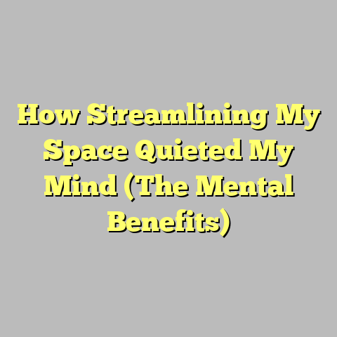 How Streamlining My Space Quieted My Mind (The Mental Benefits)