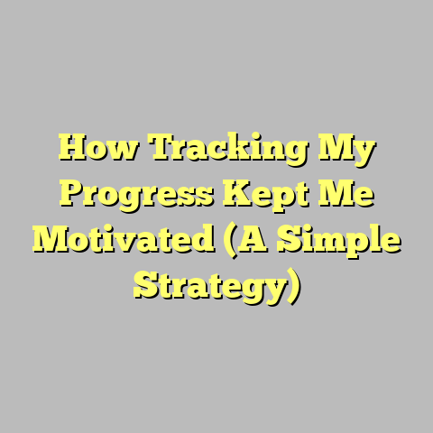 How Tracking My Progress Kept Me Motivated (A Simple Strategy)