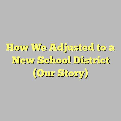 How We Adjusted to a New School District (Our Story)