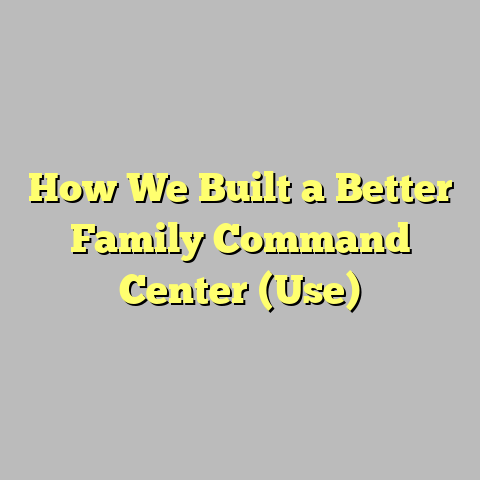 How We Built a Better Family Command Center (Use)