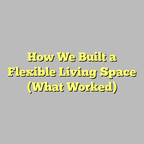 How We Built a Flexible Living Space (What Worked)