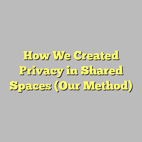 How We Created Privacy in Shared Spaces (Our Method)