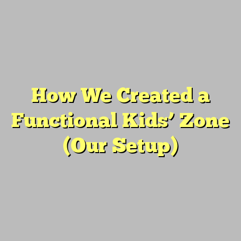 How We Created a Functional Kids’ Zone (Our Setup)