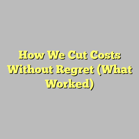 How We Cut Costs Without Regret (What Worked)