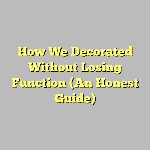 How We Decorated Without Losing Function (An Honest Guide)