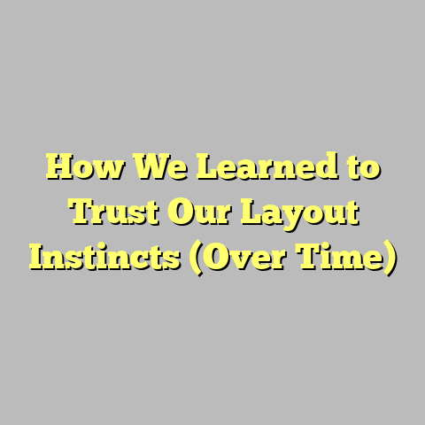 How We Learned to Trust Our Layout Instincts (Over Time)