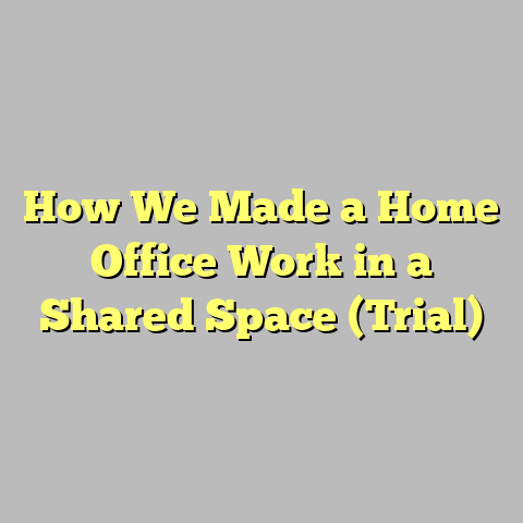 How We Made a Home Office Work in a Shared Space (Trial)