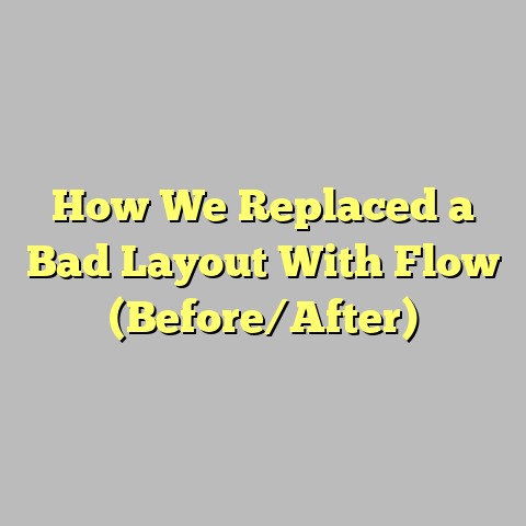 How We Replaced a Bad Layout With Flow (Before/After)