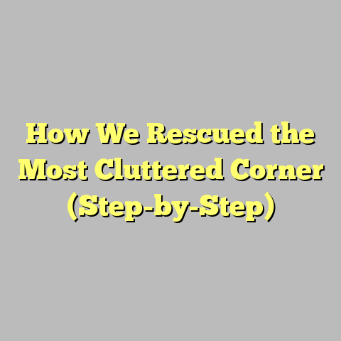 How We Rescued the Most Cluttered Corner (Step-by-Step)