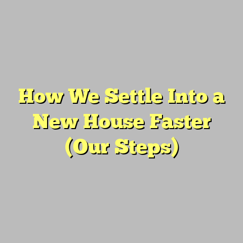 How We Settle Into a New House Faster (Our Steps)