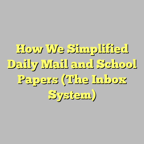 How We Simplified Daily Mail and School Papers (The Inbox System)