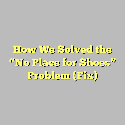 How We Solved the “No Place for Shoes” Problem (Fix)