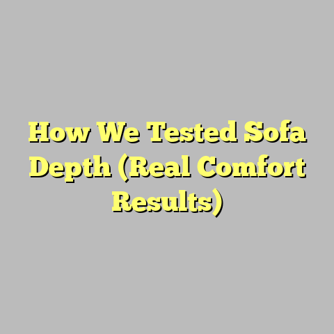 How We Tested Sofa Depth (Real Comfort Results)