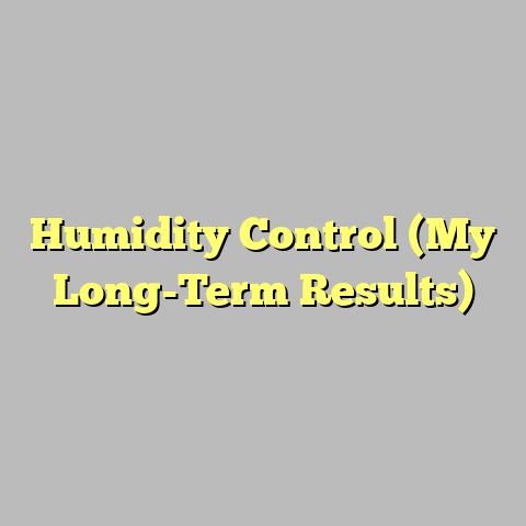 Humidity Control (My Long-Term Results)