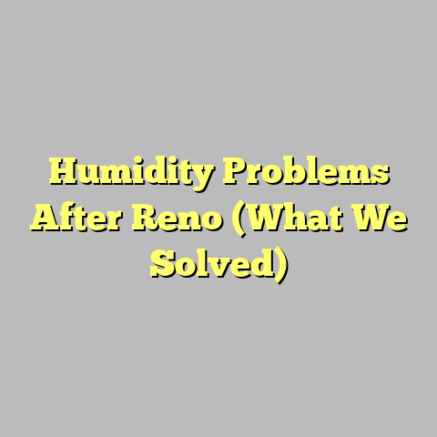 Humidity Problems After Reno (What We Solved)