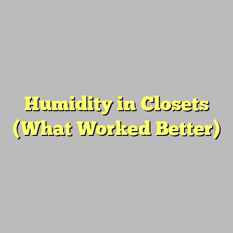 Humidity in Closets (What Worked Better)