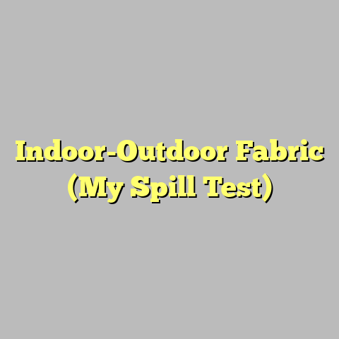 Indoor-Outdoor Fabric (My Spill Test)