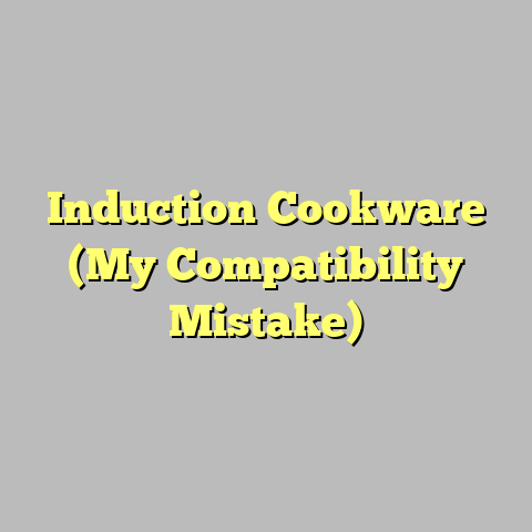 Induction Cookware (My Compatibility Mistake)