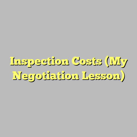 Inspection Costs (My Negotiation Lesson)