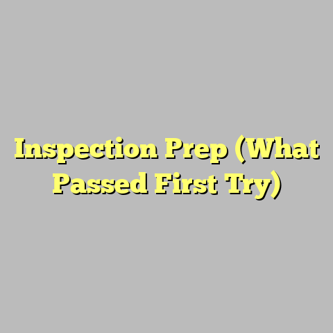 Inspection Prep (What Passed First Try)