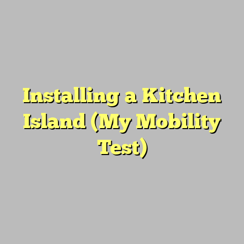 Installing a Kitchen Island (My Mobility Test)