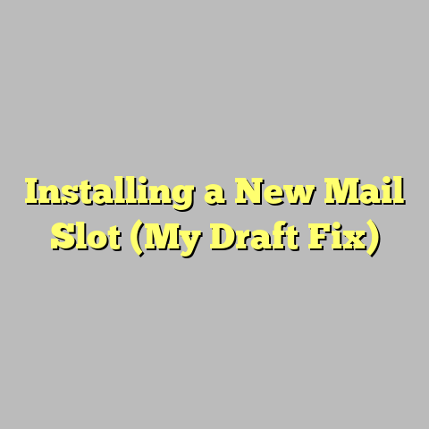 Installing a New Mail Slot (My Draft Fix)