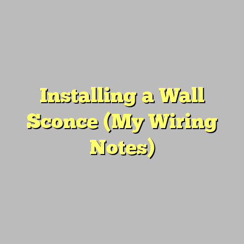 Installing a Wall Sconce (My Wiring Notes)
