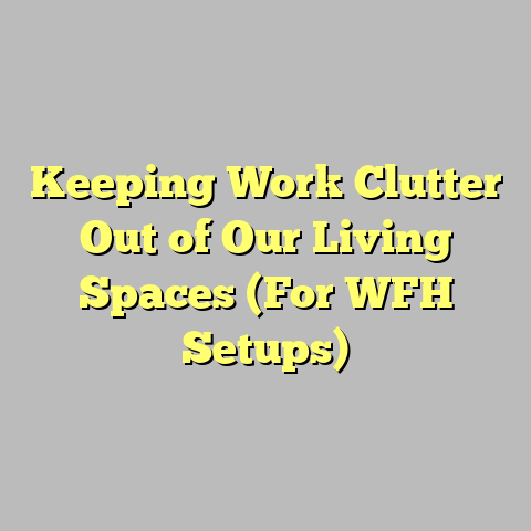Keeping Work Clutter Out of Our Living Spaces (For WFH Setups)