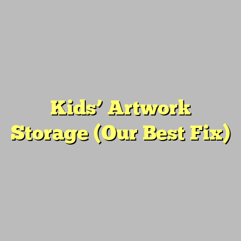 Kids’ Artwork Storage (Our Best Fix)