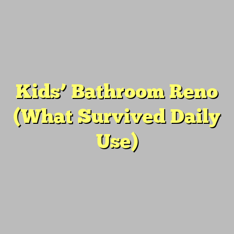 Kids’ Bathroom Reno (What Survived Daily Use)