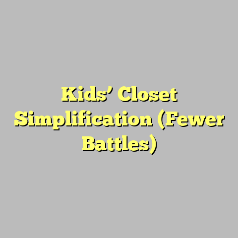 Kids’ Closet Simplification (Fewer Battles)