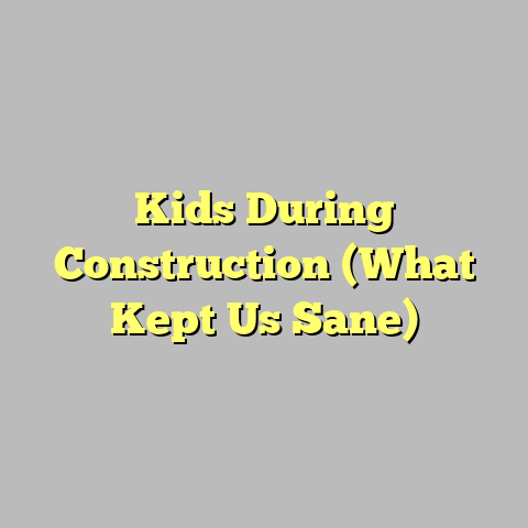 Kids During Construction (What Kept Us Sane)