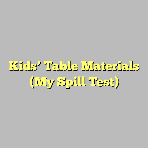 Kids’ Table Materials (My Spill Test)