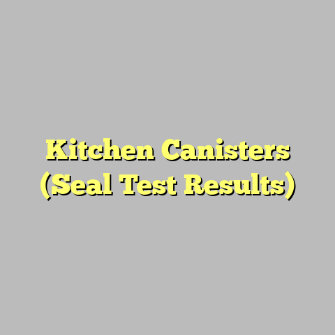 Kitchen Canisters (Seal Test Results)