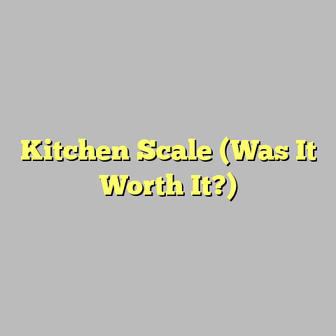 Kitchen Scale (Was It Worth It?)