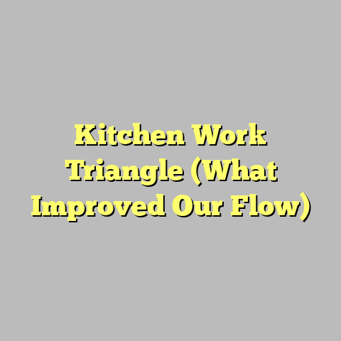 Kitchen Work Triangle (What Improved Our Flow)