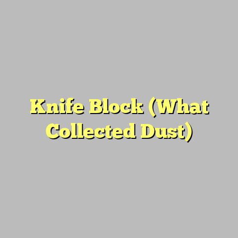 Knife Block (What Collected Dust)