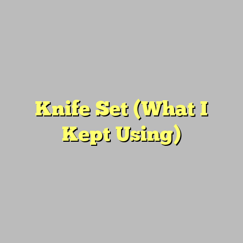 Knife Set (What I Kept Using)
