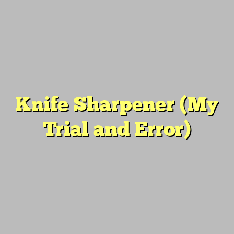 Knife Sharpener (My Trial and Error)