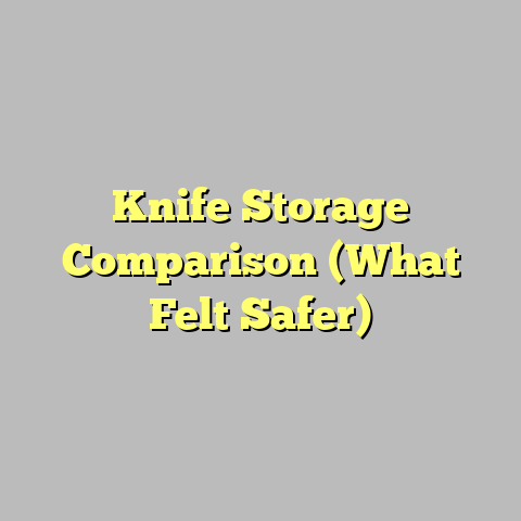 Knife Storage Comparison (What Felt Safer)
