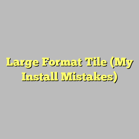 Large Format Tile (My Install Mistakes)