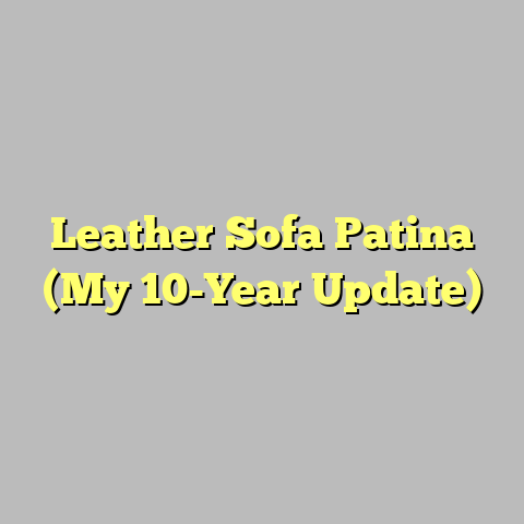 Leather Sofa Patina (My 10-Year Update)