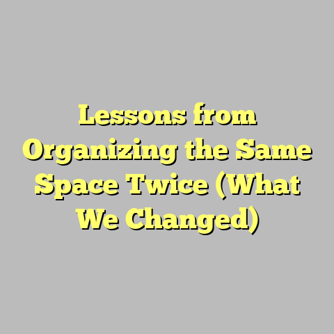 Lessons from Organizing the Same Space Twice (What We Changed)