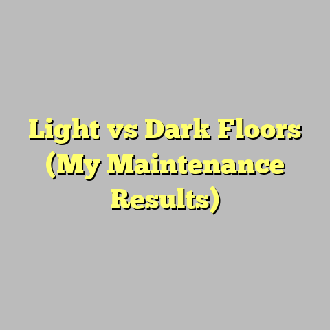 Light vs Dark Floors (My Maintenance Results)