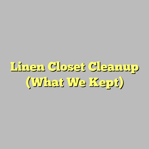 Linen Closet Cleanup (What We Kept)