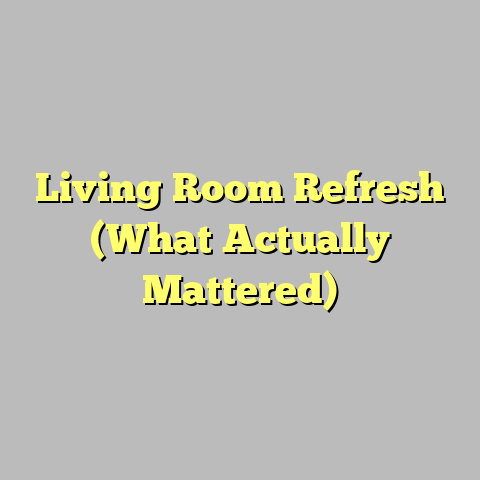 Living Room Refresh (What Actually Mattered)