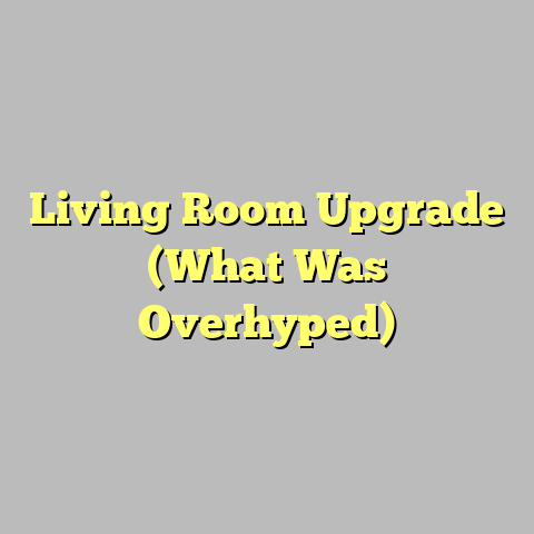 Living Room Upgrade (What Was Overhyped)