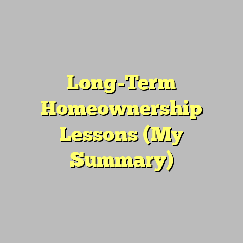 Long-Term Homeownership Lessons (My Summary)