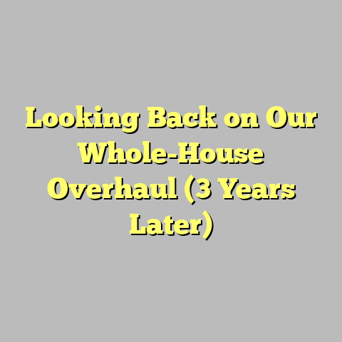 Looking Back on Our Whole-House Overhaul (3 Years Later)